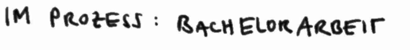 Im Prozess: Bachelorarbeit